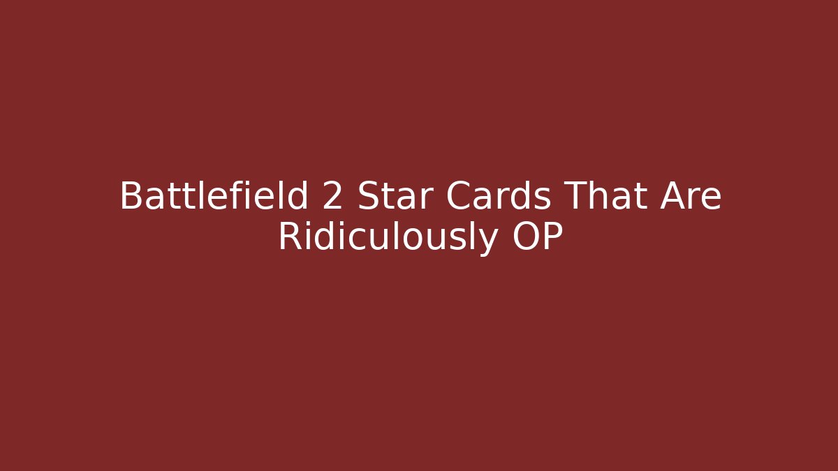 Battlefield 2 Star Cards That Are Ridiculously OP