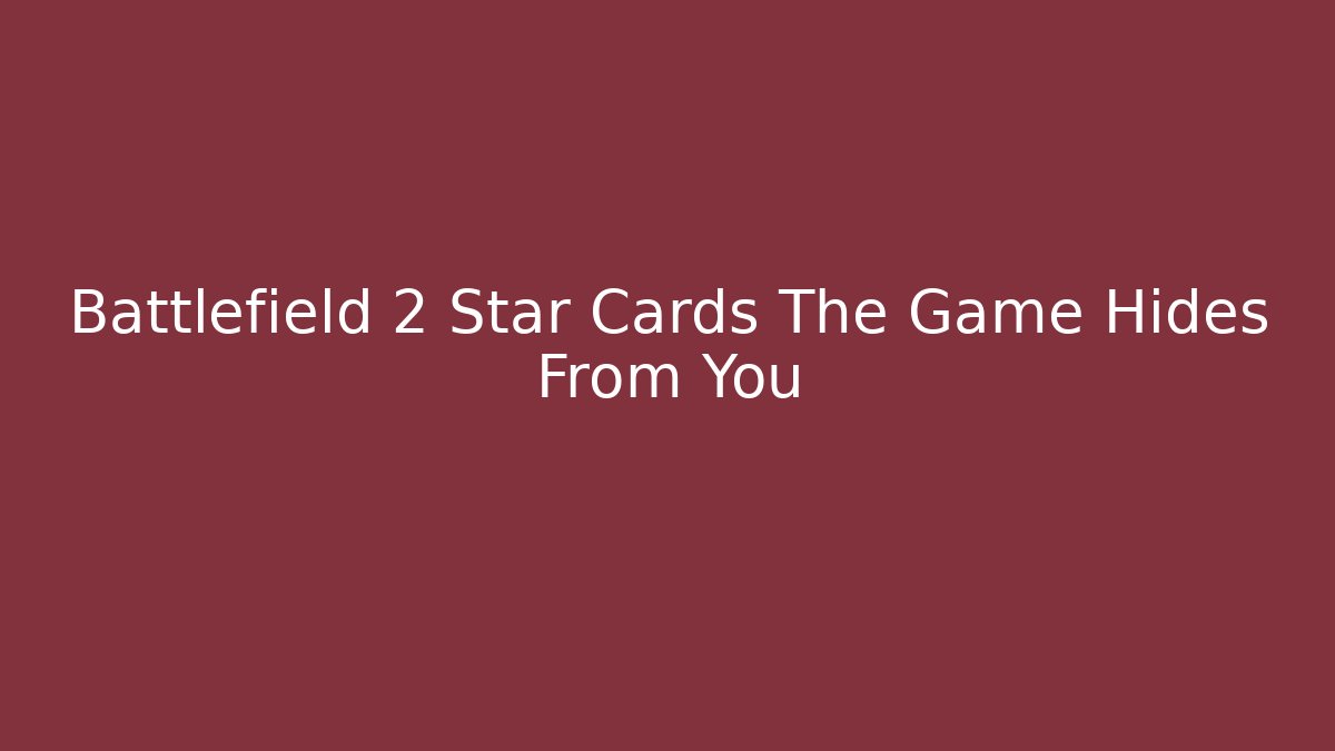 Battlefield 2 Star Cards The Game Hides From You