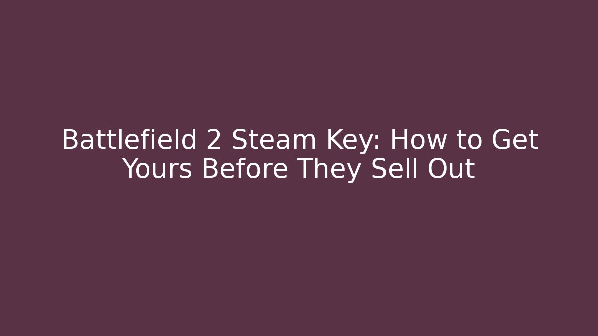 Battlefield 2 Steam Key: How to Get Yours Before They Sell Out