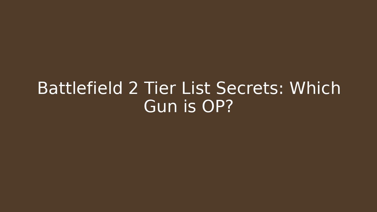 Battlefield 2 Tier List Secrets: Which Gun is OP?