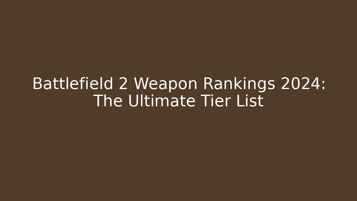 Battlefield 2 Weapon Rankings 2024: The Ultimate Tier List