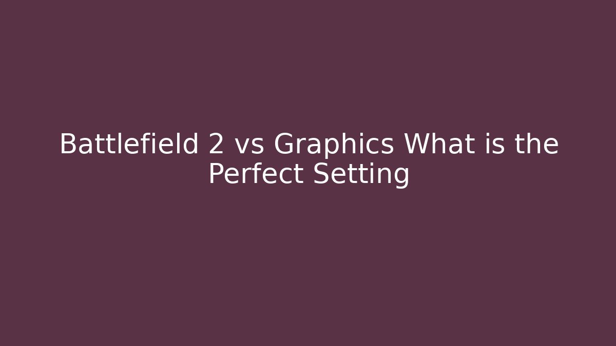 Battlefield 2 vs Graphics What is the Perfect Setting