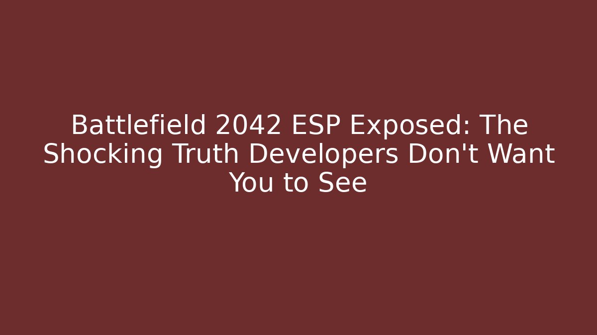 Battlefield 2042 ESP Exposed: The Shocking Truth Developers Don’t Want You to See