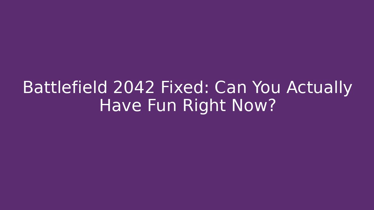 Battlefield 2042 Fixed: Can You Actually Have Fun Right Now?