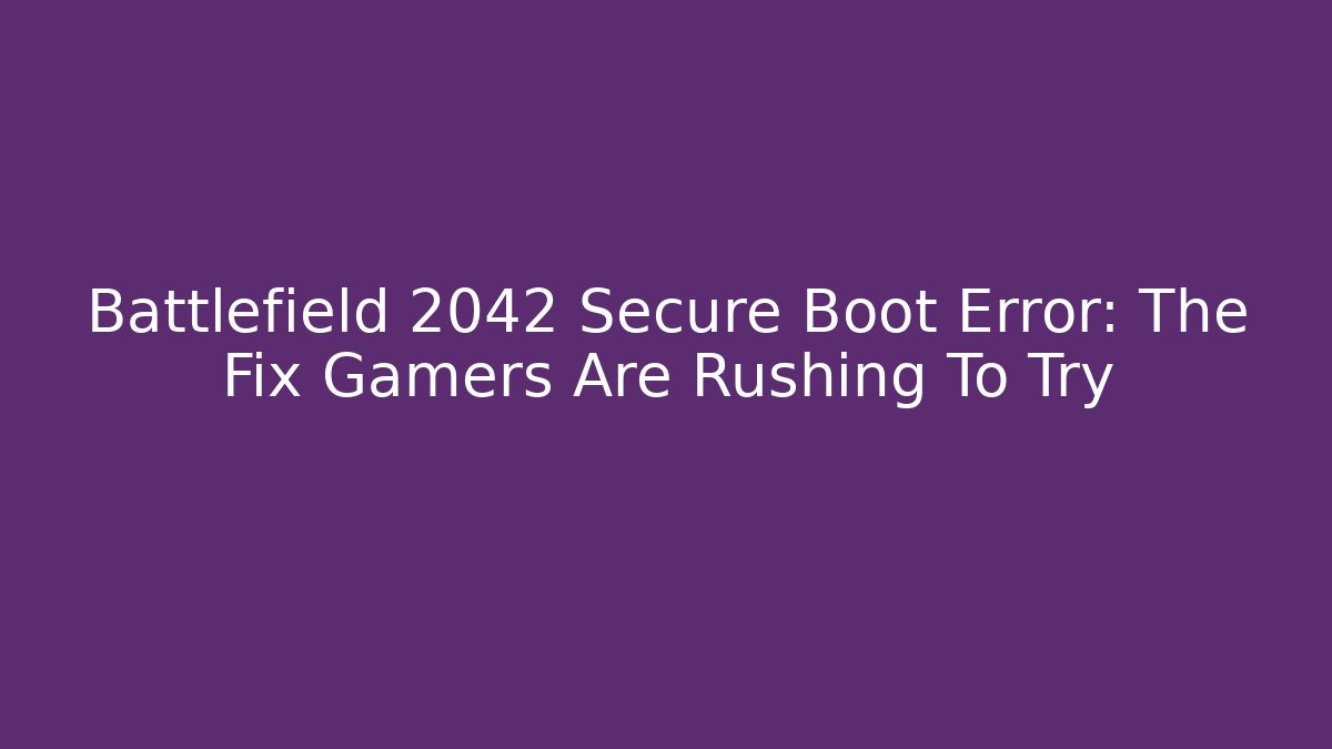 Battlefield 2042 Secure Boot Error: The Fix Gamers Are Rushing To Try - Critter Realm