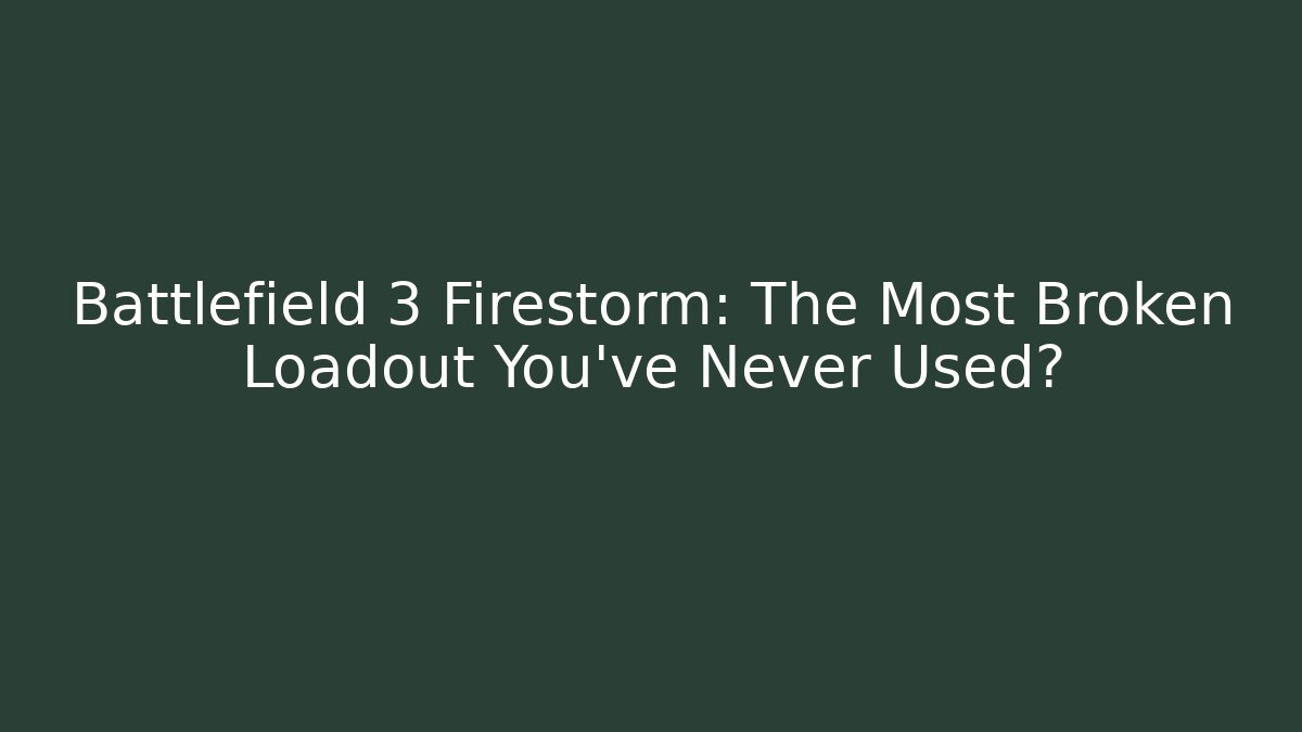 Battlefield 3 Firestorm: The Most Broken Loadout You've Never Used?
