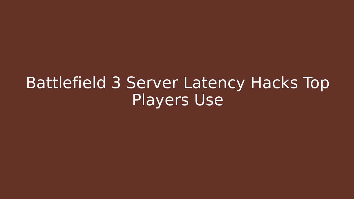 Battlefield 3 Server Latency Hacks Top Players Use