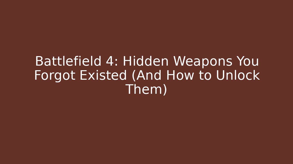 Battlefield 4: Hidden Weapons You Forgot Existed (And How to Unlock Them) - Critter Realm