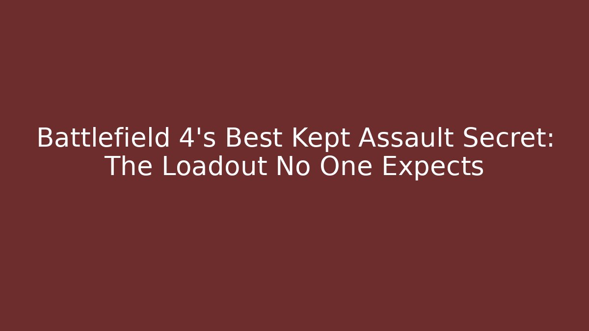 Battlefield 4’s Best Kept Assault Secret: The Loadout No One Expects