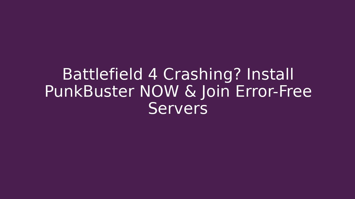 Battlefield 4 Crashing? Install PunkBuster NOW & Join Error-Free Servers