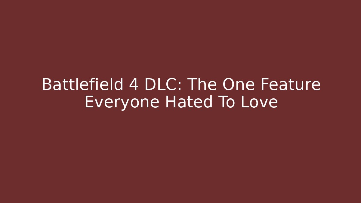 Battlefield 4 DLC: The One Feature Everyone Hated To Love