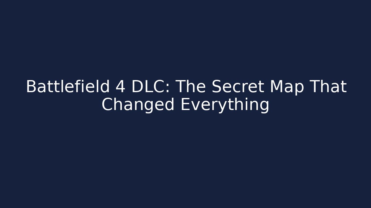 Battlefield 4 DLC: The Secret Map That Changed Everything