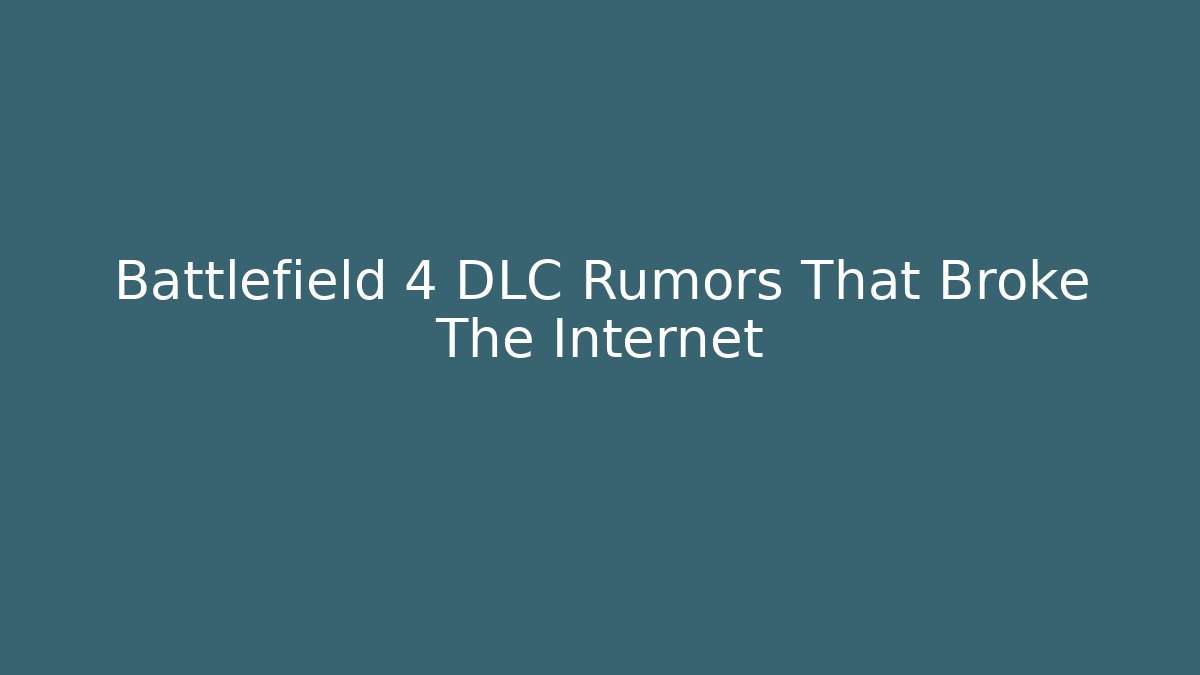 Battlefield 4 DLC Rumors That Broke The Internet