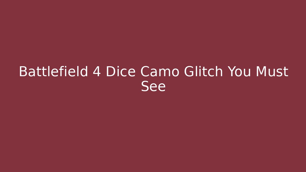 Battlefield 4 Dice Camo Glitch You Must See