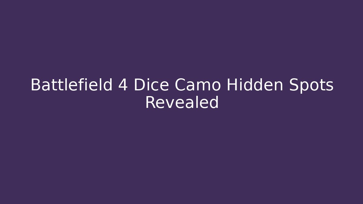 Battlefield 4 Dice Camo Hidden Spots Revealed - Critter Realm
