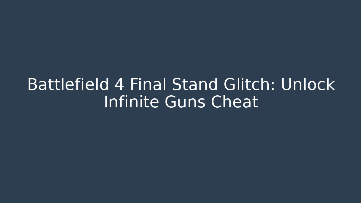 Battlefield 4 Final Stand Glitch: Unlock Infinite Guns Cheat