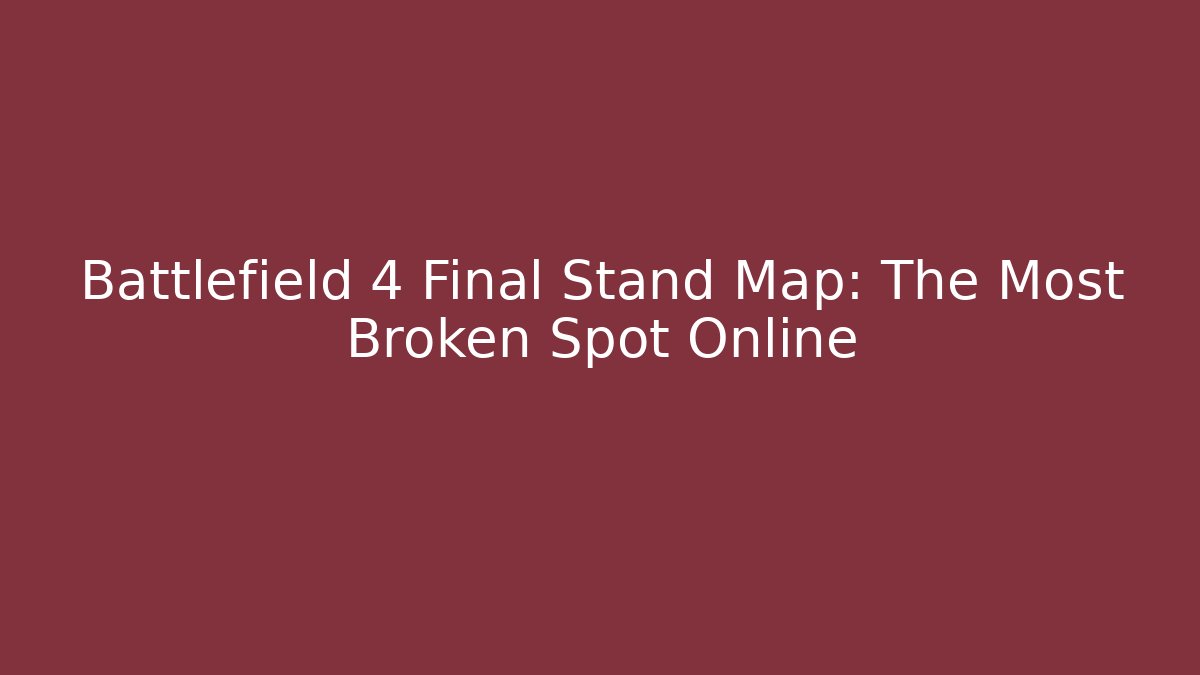 Battlefield 4 Final Stand Map: The Most Broken Spot Online