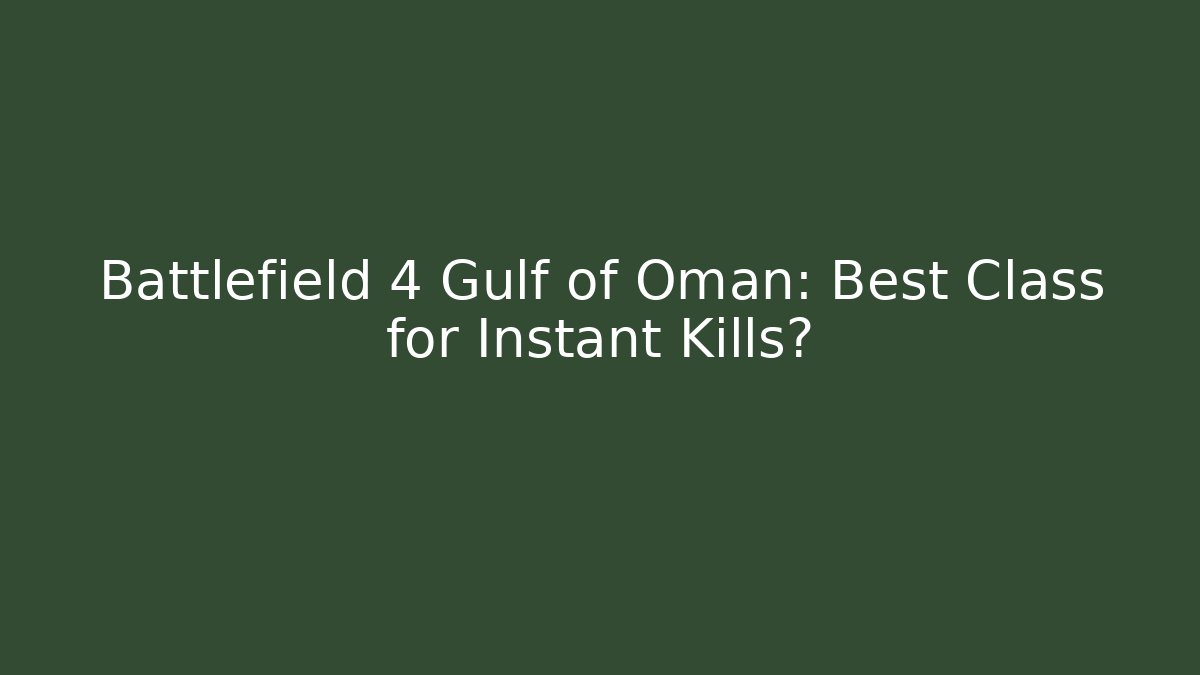 Battlefield 4 Gulf of Oman: Best Class for Instant Kills?