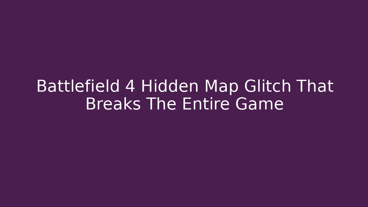 Battlefield 4 Hidden Map Glitch That Breaks The Entire Game