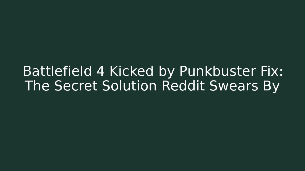 Battlefield 4 Kicked by Punkbuster Fix: The Secret Solution Reddit Swears By