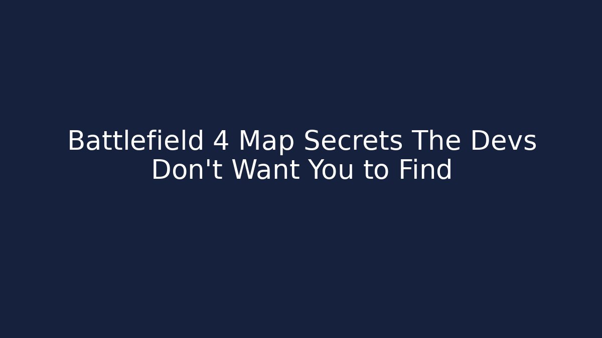 Battlefield 4 Map Secrets The Devs Don’t Want You to Find