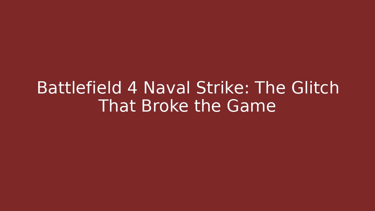 Battlefield 4 Naval Strike: The Glitch That Broke the Game