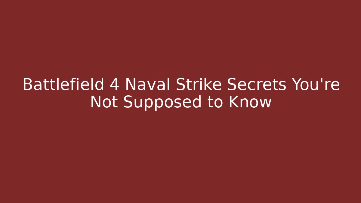 Battlefield 4 Naval Strike Secrets You're Not Supposed to Know - Critter Realm