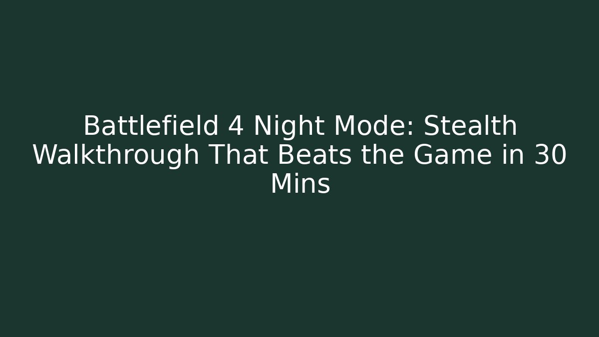 Battlefield 4 Night Mode: Stealth Walkthrough That Beats the Game in 30 Mins