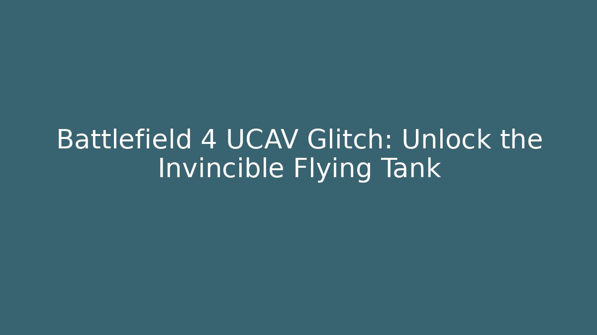Battlefield 4 UCAV Glitch: Unlock the Invincible Flying Tank
