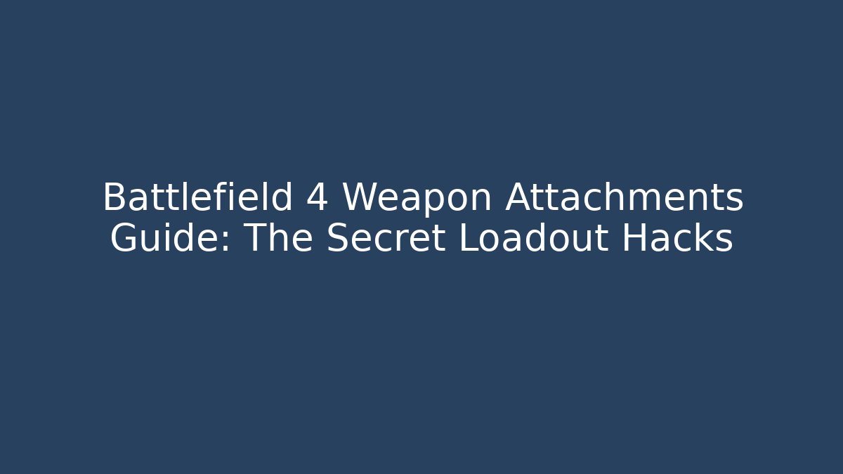 Battlefield 4 Weapon Attachments Guide: The Secret Loadout Hacks