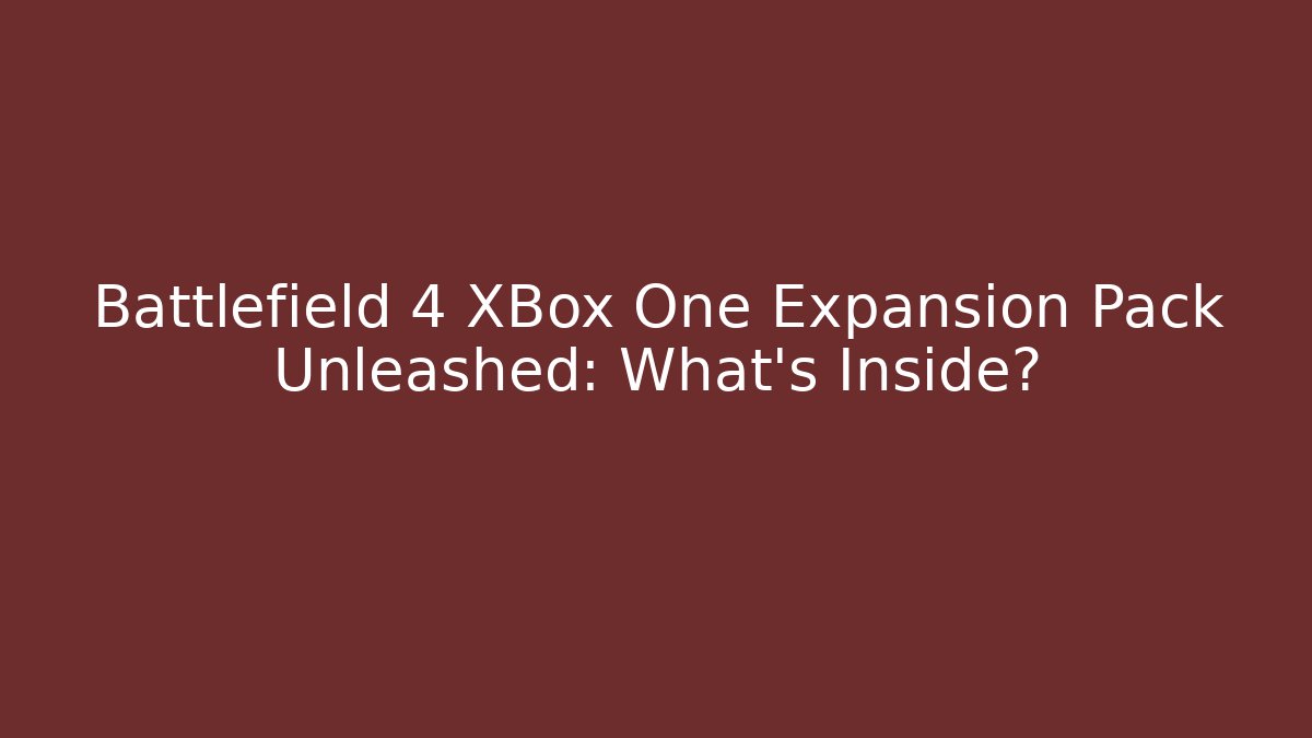 Battlefield 4 XBox One Expansion Pack Unleashed: What’s Inside?