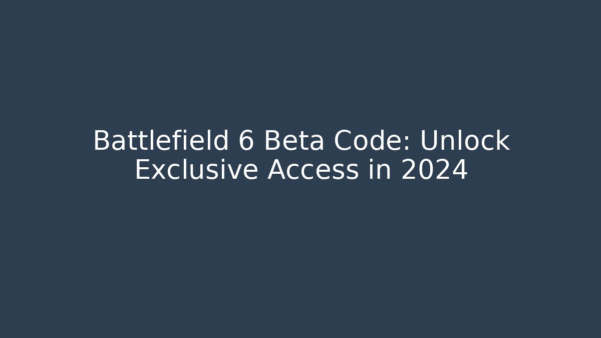 Battlefield 6 Beta Code: Unlock Exclusive Access in 2024