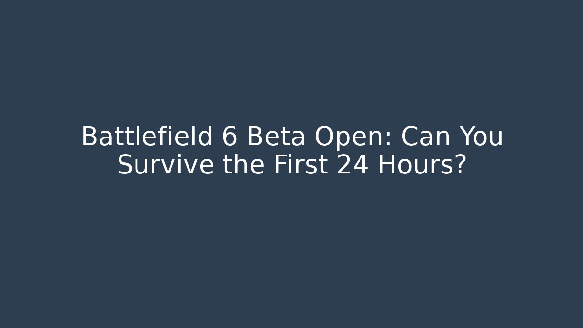 Battlefield 6 Beta Open: Can You Survive the First 24 Hours?