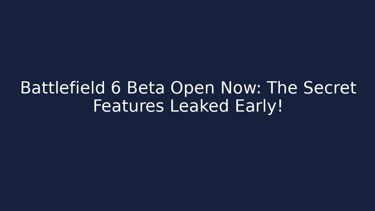 Battlefield 6 Beta Open Now: The Secret Features Leaked Early!