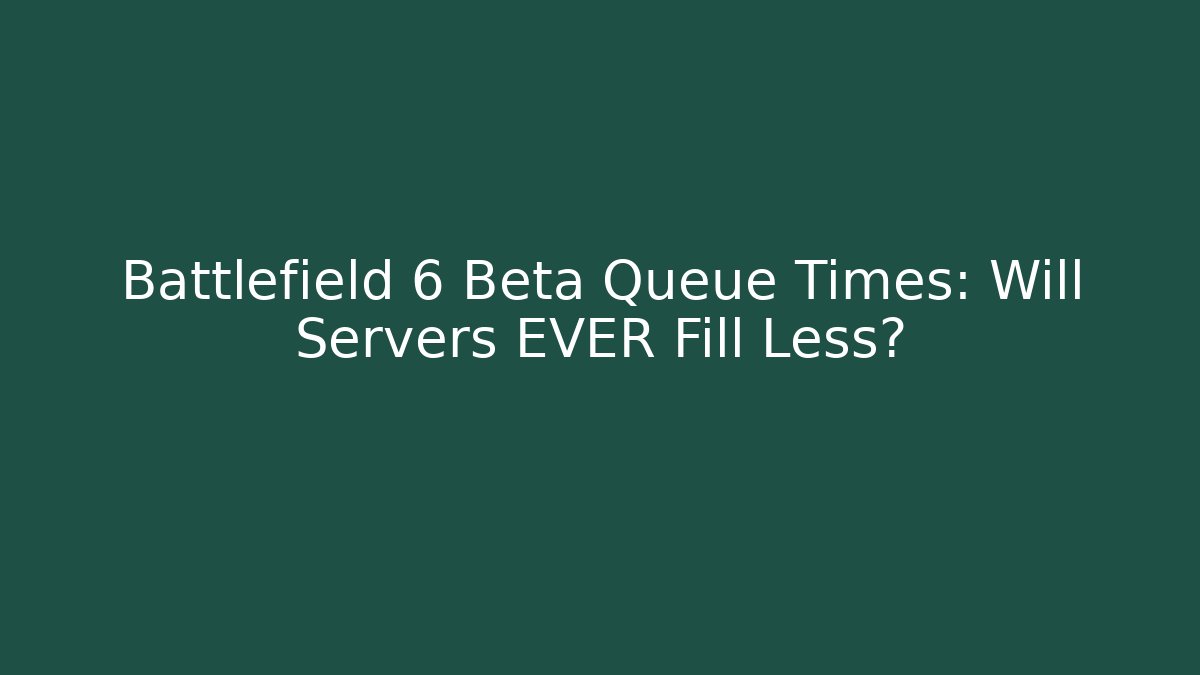Battlefield 6 Beta Queue Times: Will Servers EVER Fill Less?