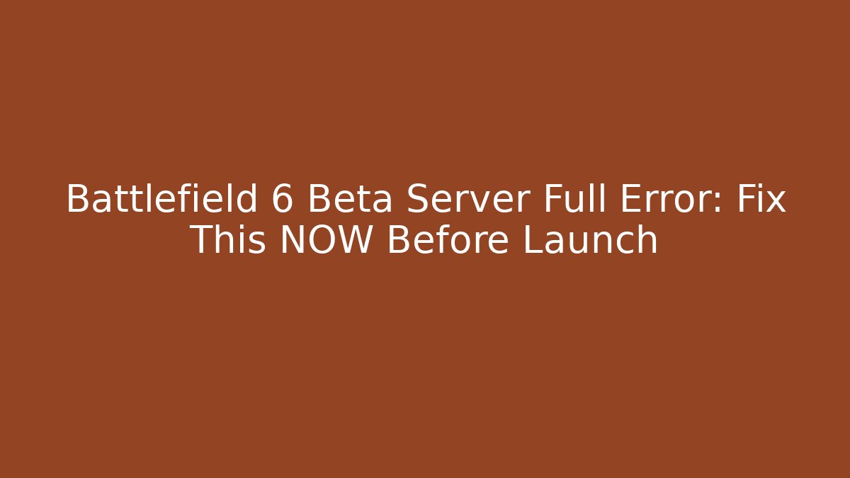 Battlefield 6 Beta Server Full Error: Fix This NOW Before Launch