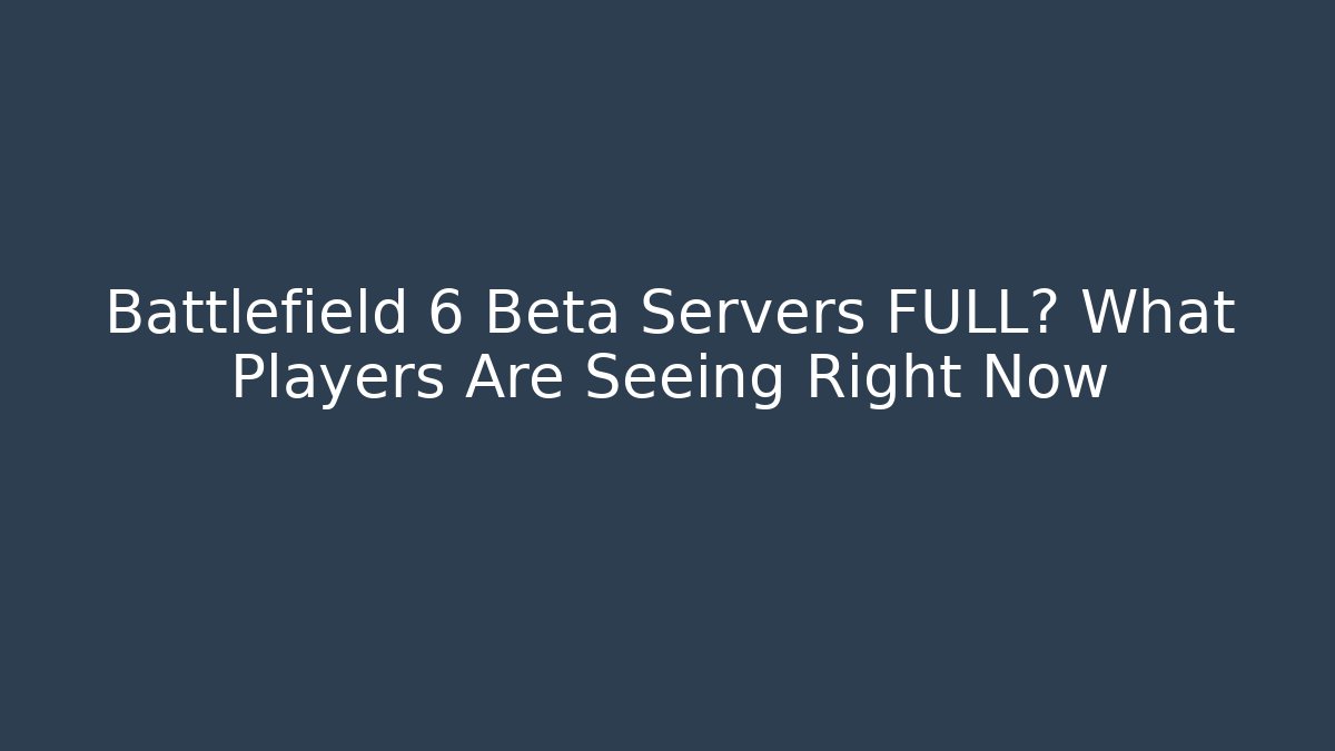 Battlefield 6 Beta Servers FULL? What Players Are Seeing Right Now