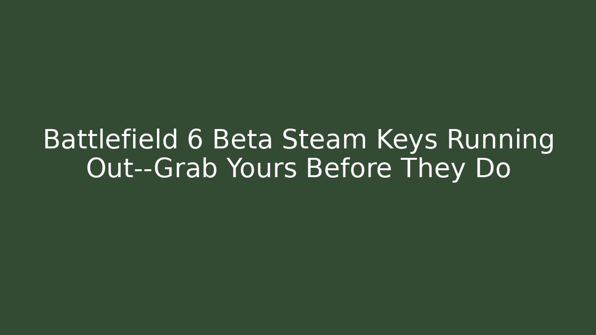 Battlefield 6 Beta Steam Keys Running Out—Grab Yours Before They Do