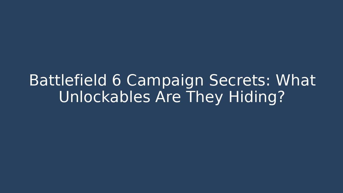 Battlefield 6 Campaign Secrets: What Unlockables Are They Hiding?