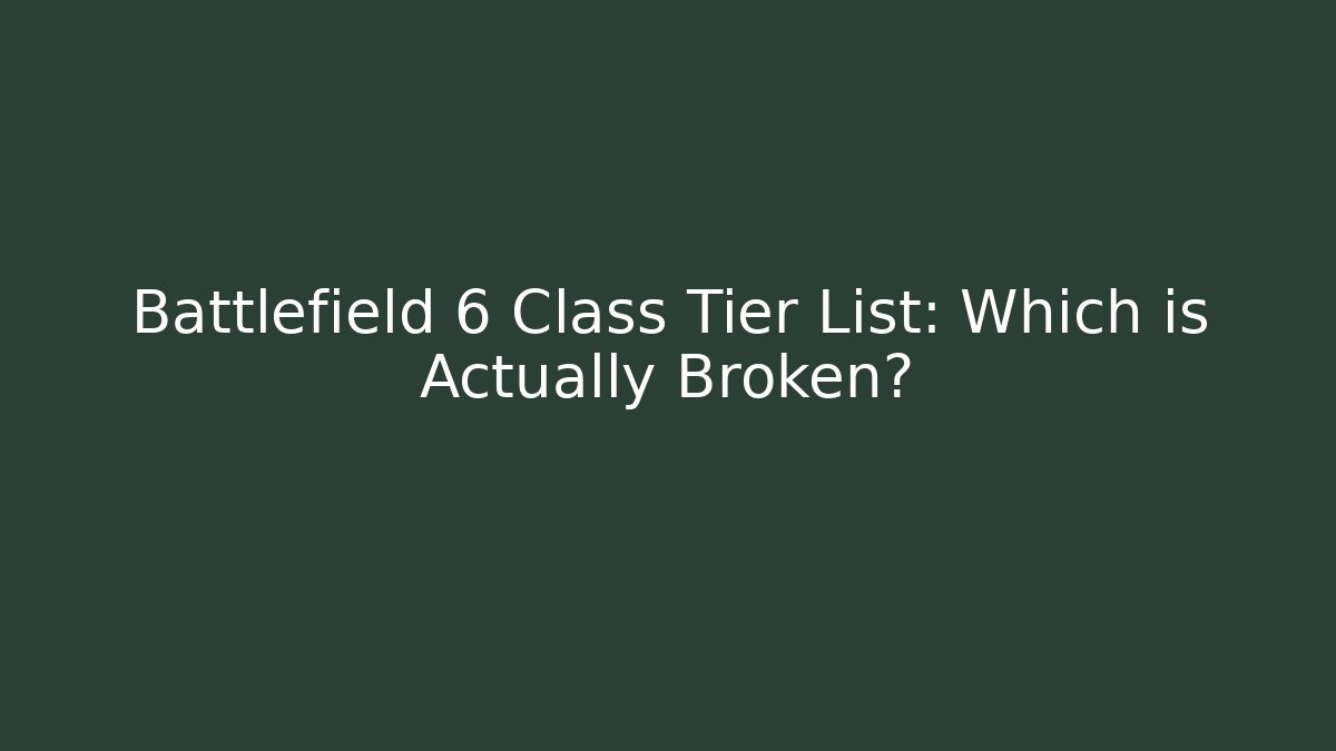 Battlefield 6 Class Tier List: Which is Actually Broken?