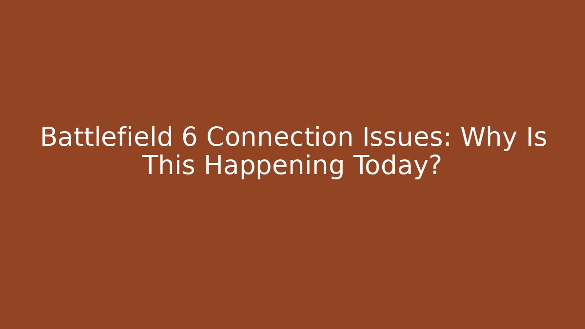 Battlefield 6 Connection Issues: Why Is This Happening Today?