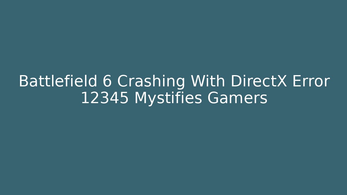 Battlefield 6 Crashing With DirectX Error 12345 Mystifies Gamers