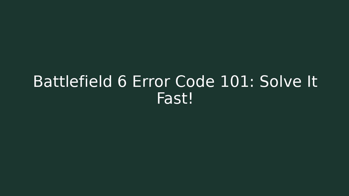 Battlefield 6 Error Code 101: Solve It Fast!