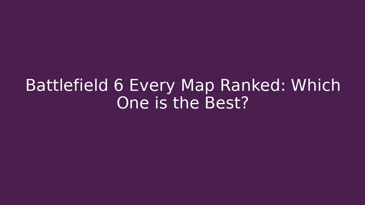 Battlefield 6 Every Map Ranked: Which One is the Best?
