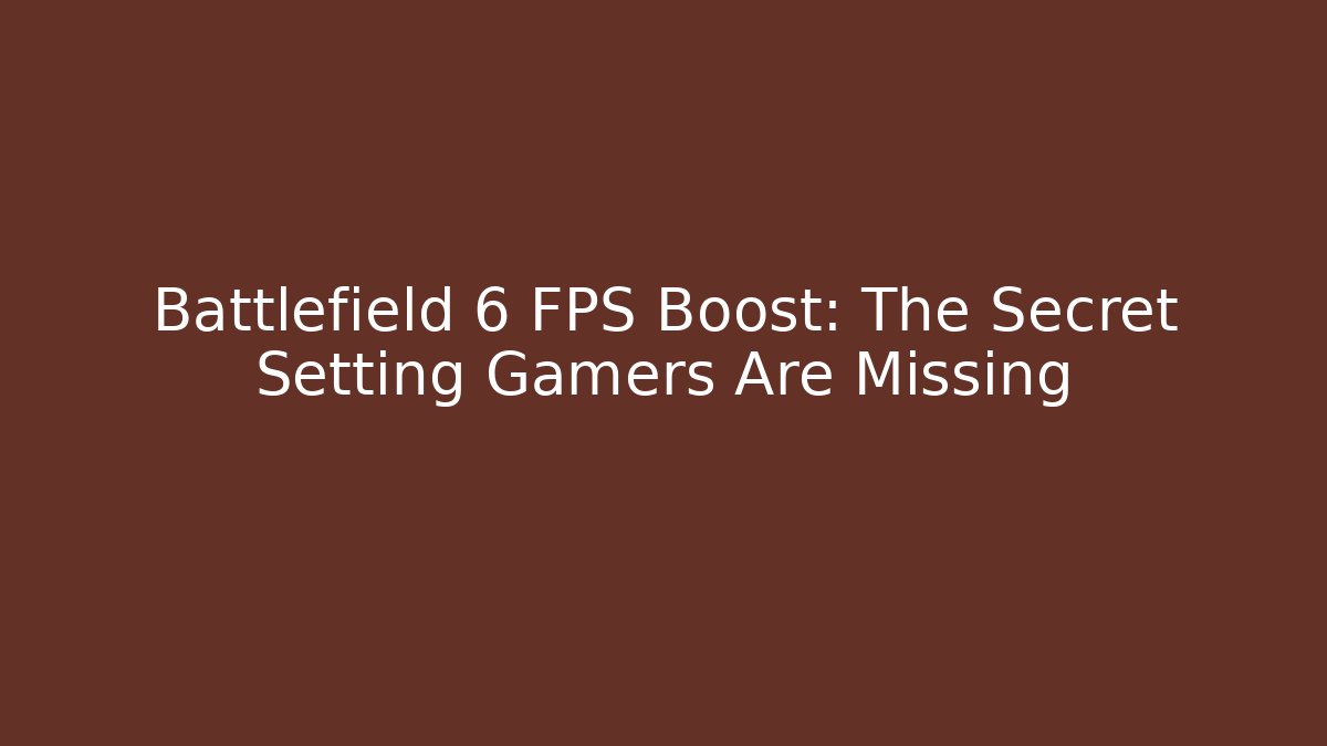 Battlefield 6 FPS Boost: The Secret Setting Gamers Are Missing