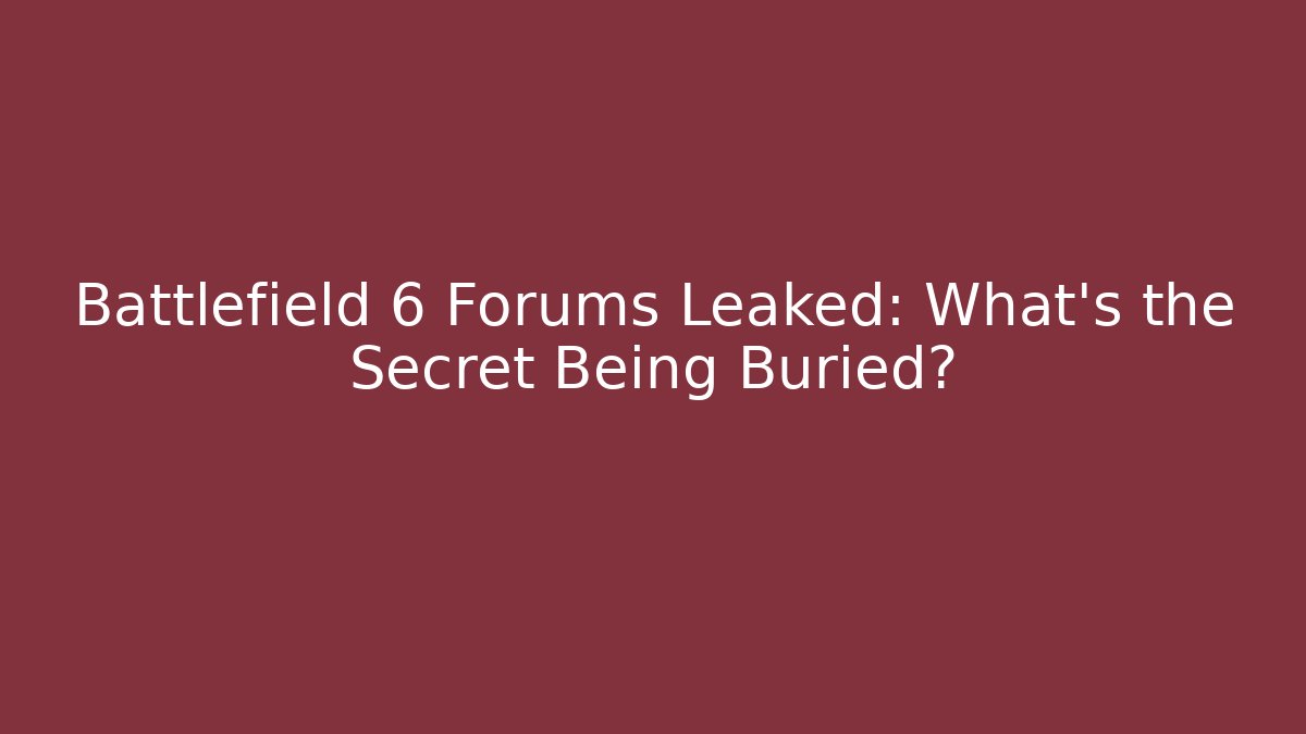 Battlefield 6 Forums Leaked: What’s the Secret Being Buried?