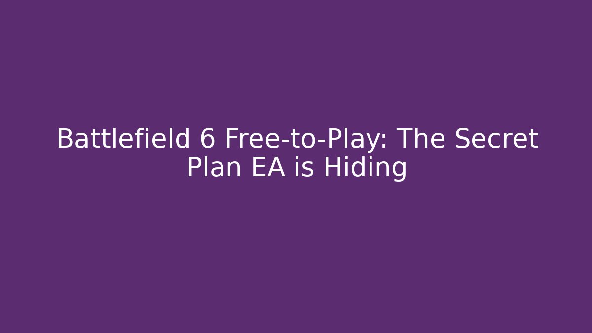 Battlefield 6 Free-to-Play: The Secret Plan EA is Hiding