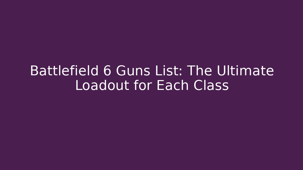 Battlefield 6 Guns List: The Ultimate Loadout for Each Class