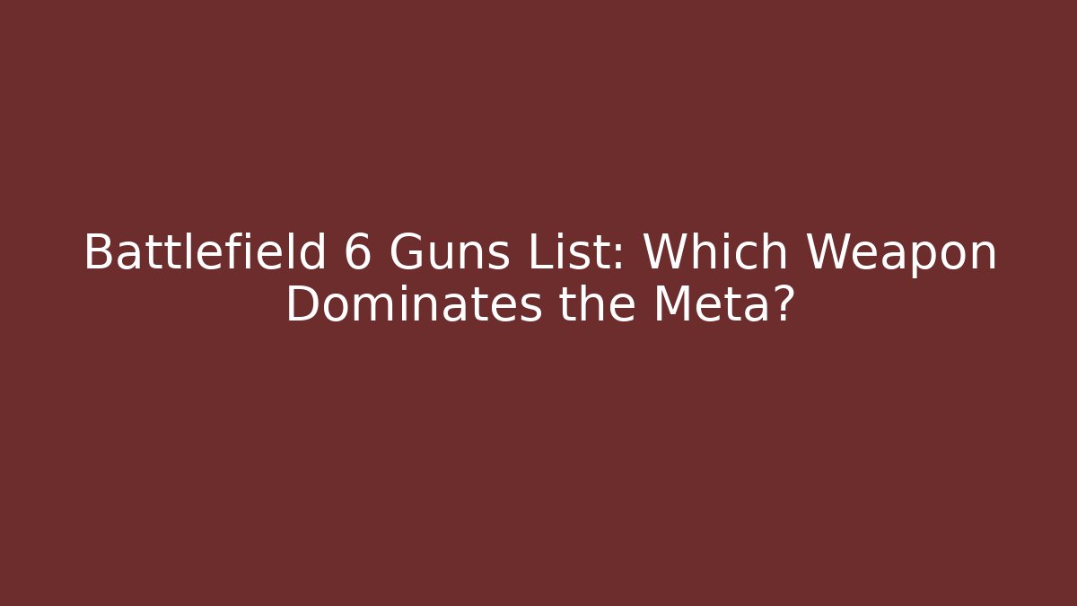 Battlefield 6 Guns List: Which Weapon Dominates the Meta?