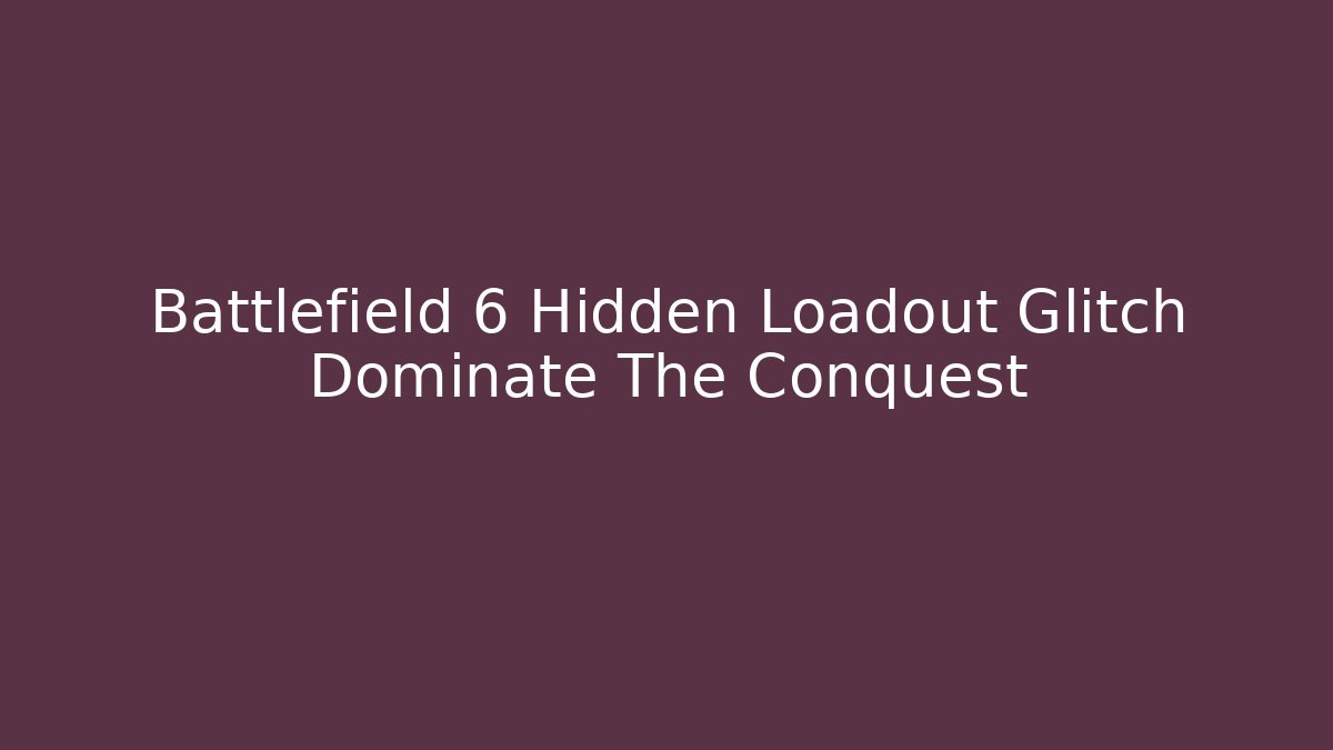 Battlefield 6 Hidden Loadout Glitch Dominate The Conquest